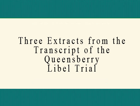 Three Extracts from the Transcript of the Queensberry Libel Trial.